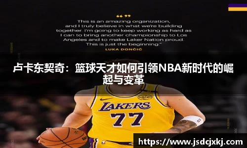 卢卡东契奇：篮球天才如何引领NBA新时代的崛起与变革