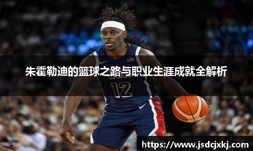 朱霍勒迪的篮球之路与职业生涯成就全解析